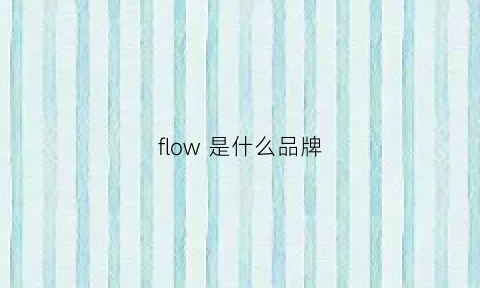 flow是什么品牌(flow是什么品牌电子烟)